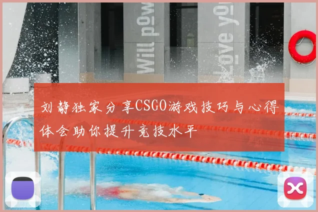 刘静独家分享CSGO游戏技巧与心得体会助你提升竞技水平