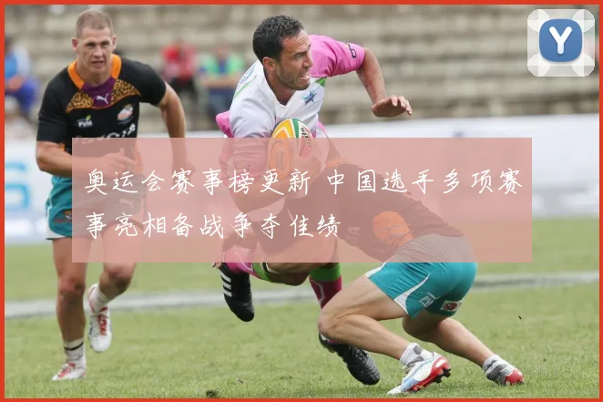 奥运会赛事榜更新 中国选手多项赛事亮相备战争夺佳绩