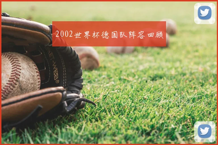 2002世界杯德国队阵容回顾