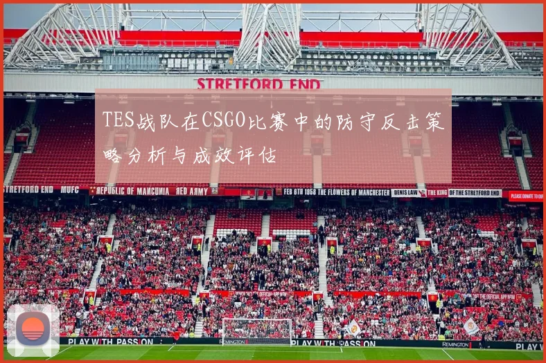 TES战队在CSGO比赛中的防守反击策略分析与成效评估