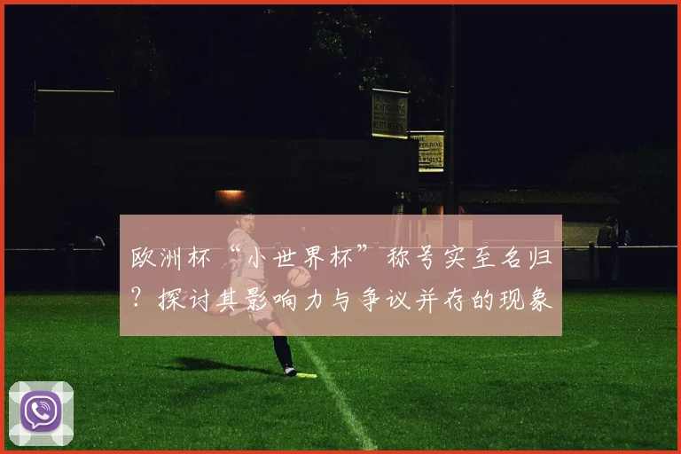 欧洲杯“小世界杯”称号实至名归?探讨其影响力与争议并存的现象