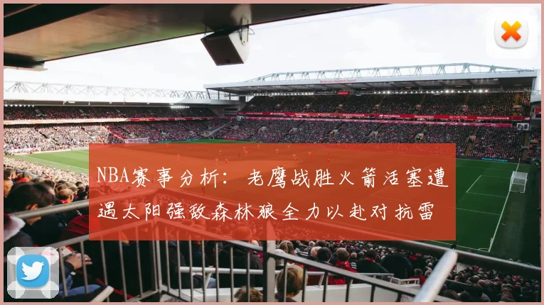 NBA赛事分析：老鹰战胜火箭活塞遭遇太阳强敌森林狼全力以赴对抗雷霆