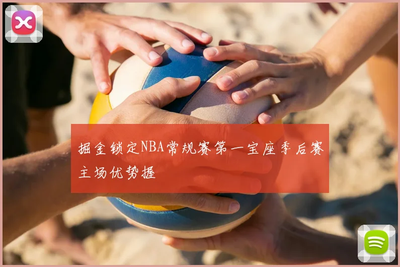 掘金锁定NBA常规赛第一宝座季后赛主场优势握