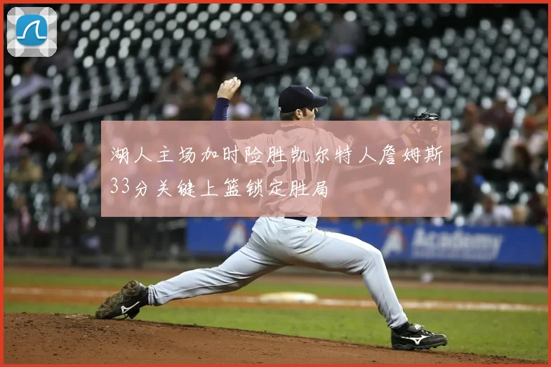 湖人主场加时险胜凯尔特人詹姆斯33分关键上篮锁定胜局