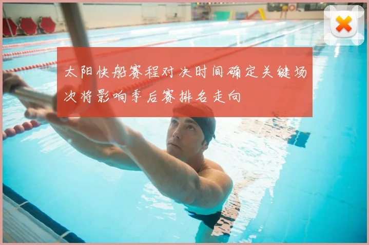太阳快船赛程对决时间确定关键场次将影响季后赛排名走向