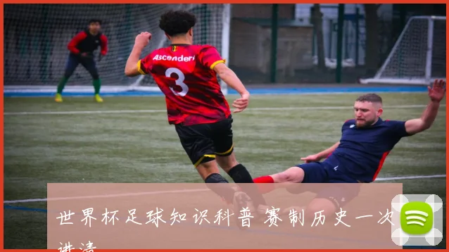 世界杯足球知识科普 赛制历史一次讲清
