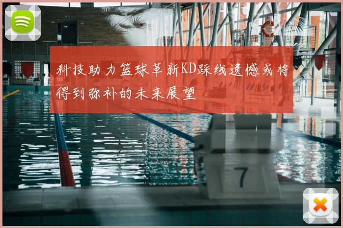 科技助力篮球革新KD踩线遗憾或将得到弥补的未来展望