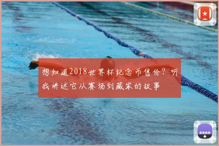 想知道2018世界杯纪念币售价?听我讲述它从赛场到藏家的故事