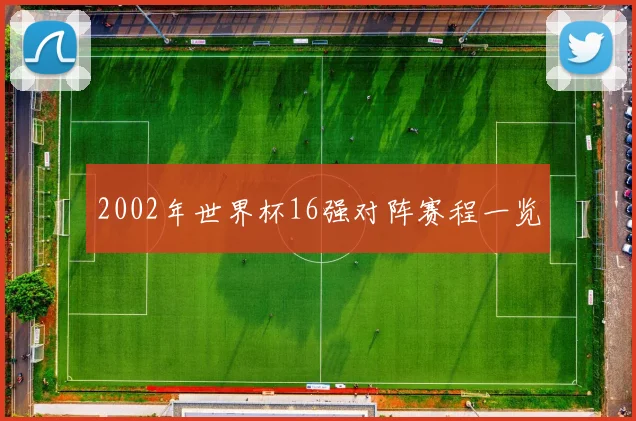2002年世界杯16强对阵赛程一览