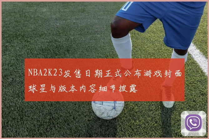 NBA2K23发售日期正式公布游戏封面球星与版本内容细节披露