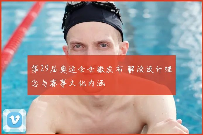 第29届奥运会会徽发布 解读设计理念与赛事文化内涵