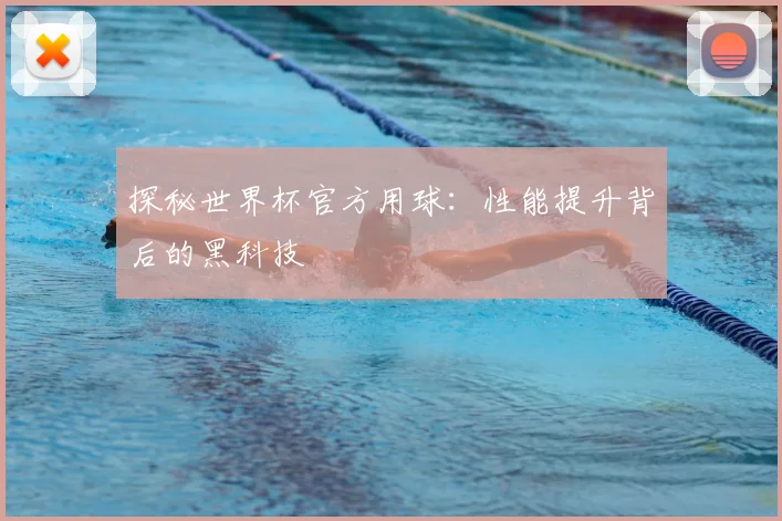 探秘世界杯官方用球:性能提升背后的黑科技