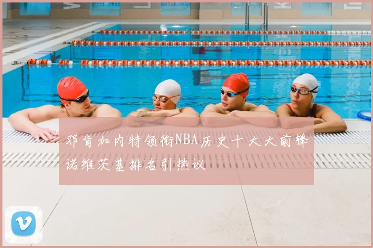 邓肯加内特领衔NBA历史十大大前锋诺维茨基排名引热议