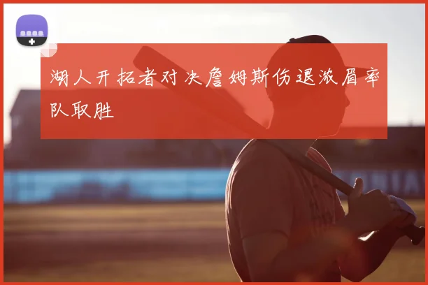 湖人开拓者对决詹姆斯伤退浓眉率队取胜