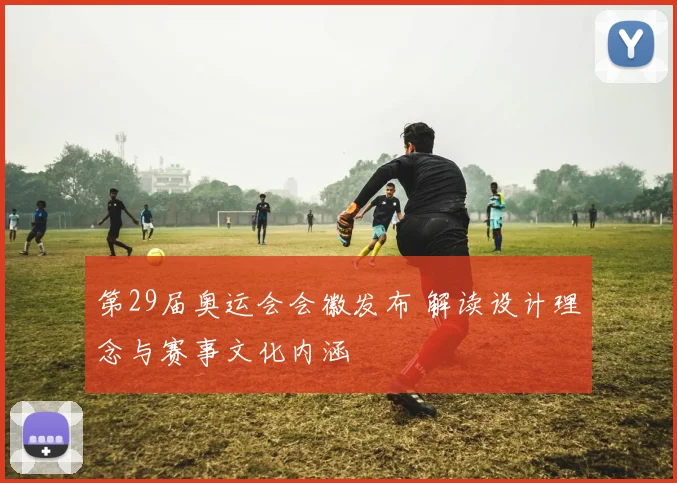 第29届奥运会会徽发布 解读设计理念与赛事文化内涵