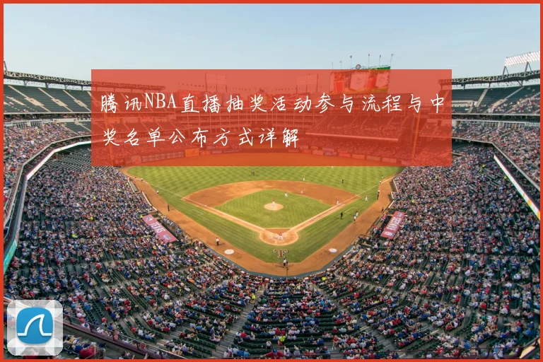 腾讯NBA直播抽奖活动参与流程与中奖名单公布方式详解