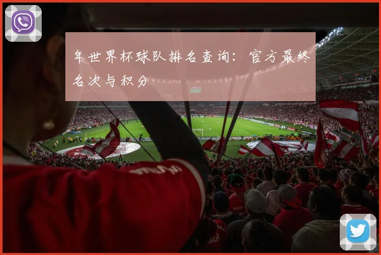 年世界杯球队排名查询：官方最终名次与积分